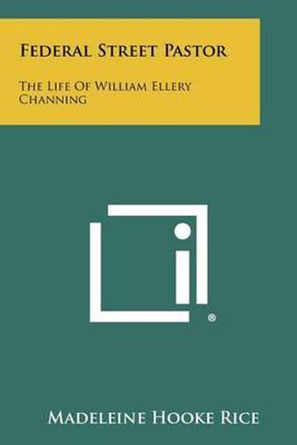 Federal Street Pastor: The Life of William Ellery Channing