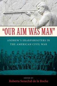 Cover image for Our Aim Was Man: Andrew's Sharpshooters in the American Civil War