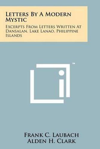 Cover image for Letters by a Modern Mystic: Excerpts from Letters Written at Dansalan, Lake Lanao, Philippine Islands