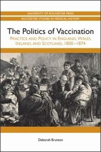 Cover image for The Politics of Vaccination: Practice and Policy in England, Wales, Ireland, and Scotland, 1800-1874