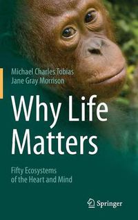 Cover image for Why Life Matters: Fifty Ecosystems of the Heart and Mind