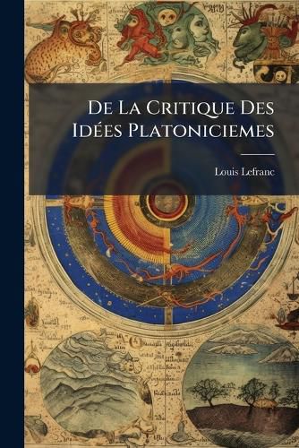 Cover image for de La Critique Des Ides Platoniciemes: An Premier Livre de La Mtaphysique