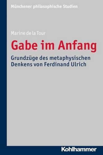 Gabe Im Anfang: Grundzuge Des Metaphysischen Denkens Von Ferdinand Ulrich