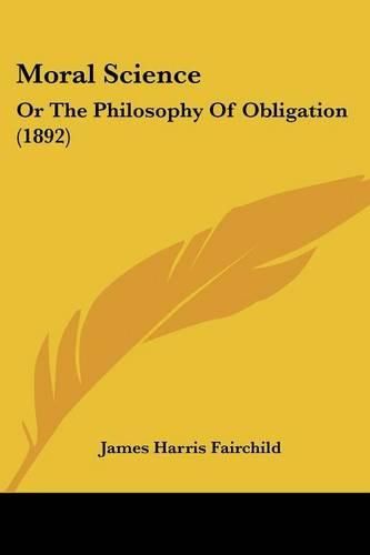 Cover image for Moral Science: Or the Philosophy of Obligation (1892)