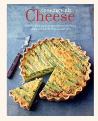 Cover image for Cooking with Cheese: Over 80 Deliciously Inspiring Recipes from Soups and Salads to Pasta and Pies