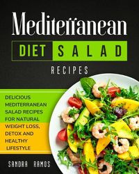 Cover image for Mediterranean Diet Salad Recipes: Delicious Mediterranean Salad Recipes for Natural Weight Loss, Detox, and Healthy Lifestyle