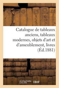 Cover image for Catalogue de Tableaux Anciens, Tableaux Modernes, Objets d'Art Et d'Ameublement, Livres