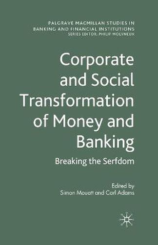 Cover image for Corporate and Social Transformation of Money and Banking: Breaking the Serfdom