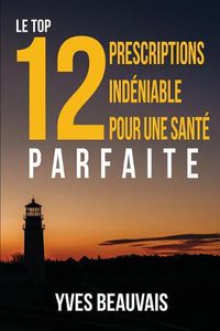 Cover image for Le Top 12 Prescriptions Ind?niable Pour Une Sant? Parfaite