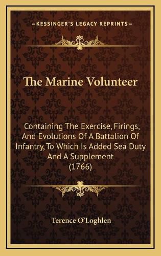 Cover image for The Marine Volunteer: Containing the Exercise, Firings, and Evolutions of a Battalion of Infantry, to Which Is Added Sea Duty and a Supplement (1766)