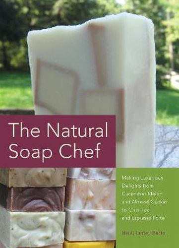 Cover image for The Natural Soap Chef: Making Luxurious Delights from Cucumber Melon and Almond Cookie to Chai Tea and Espresso Forte