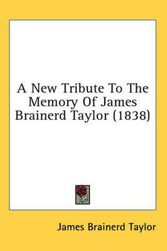 Cover image for A New Tribute to the Memory of James Brainerd Taylor (1838)