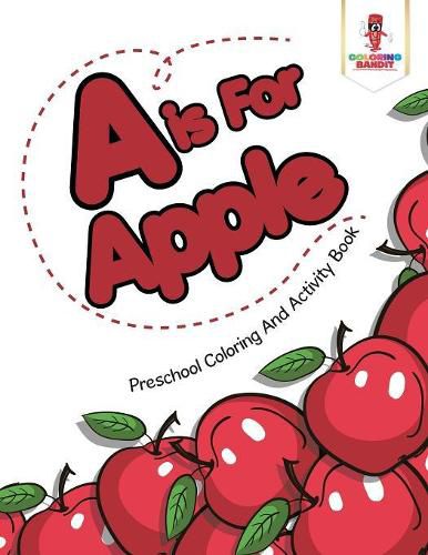 A is For Apple: Preschool Coloring And Activity Book