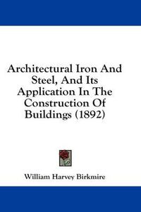 Cover image for Architectural Iron and Steel, and Its Application in the Construction of Buildings (1892)