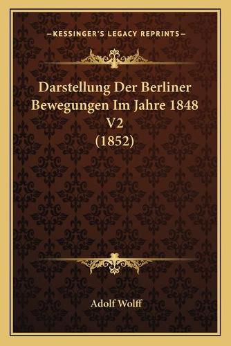 Cover image for Darstellung Der Berliner Bewegungen Im Jahre 1848 V2 (1852)