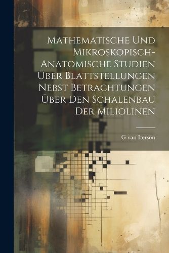 Cover image for Mathematische und mikroskopisch-anatomische Studien ueber Blattstellungen nebst Betrachtungen ueber den Schalenbau der Miliolinen