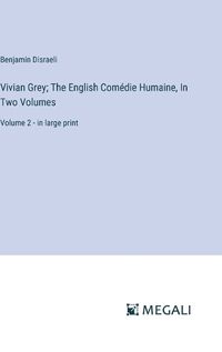 Cover image for Vivian Grey; The English Comedie Humaine, In Two Volumes