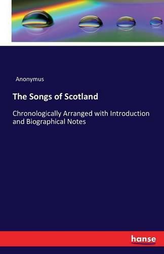 Cover image for The Songs of Scotland: Chronologically Arranged with Introduction and Biographical Notes