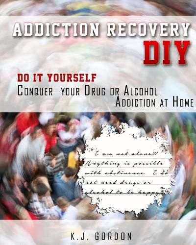 Cover image for Addiction Recovery DIY: Do it Yourself - Conquer Your Drug or Alcohol Addiction at Home