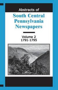 Cover image for Abstracts of South Central Pennsylvania Newspapers, Volume 2, 1791-1795