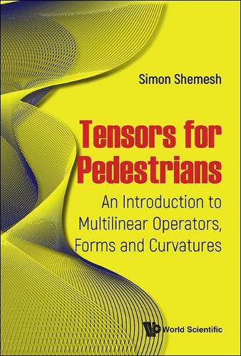 Cover image for Tensors For Pedestrians: An Introduction To Multilinear Operators, Forms And Curvatures