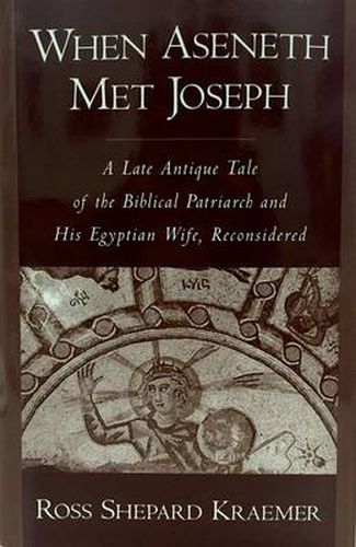 Cover image for When Aseneth Met Joseph: A Late Antique Tale of the Biblical Patriarch and His Egyptian Wife, Reconsidered