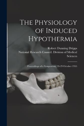 Cover image for The Physiology of Induced Hypothermia; Proceedings of a Symposium, 28-29 October 1955