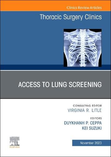 Cover image for Lung Screening: Updates and Access, An Issue of Thoracic Surgery Clinics: Volume 33-4