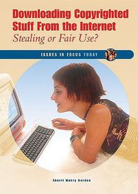 Cover image for Downloading Copyrighted Stuff from the Internet: Stealing or Fair Use?