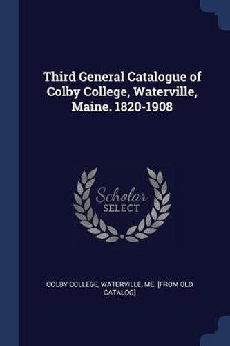 Cover image for Third General Catalogue of Colby College, Waterville, Maine. 1820-1908