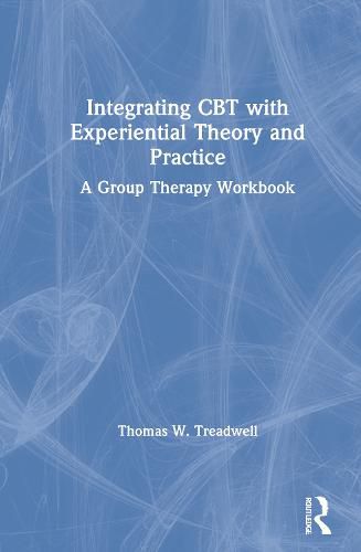 Integrating CBT with Experiential Theory and Practice: A Group Therapy Workbook