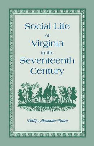 Cover image for Social Life of Virginia in the Seventeenth Century. an Inquiry Into the Origin of the Higher Planting Class, Together with an Account of the Habits, C