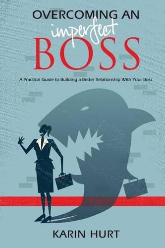 Cover image for Overcoming an Imperfect Boss: A Practical Guide to Building a Better Relationship With Your Boss