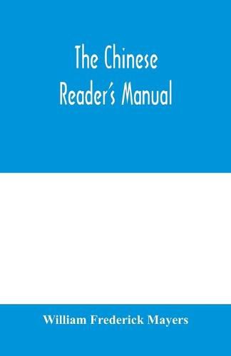 Cover image for The Chinese reader's manual: a handbook of biographical, historical, mythological, and general literary reference