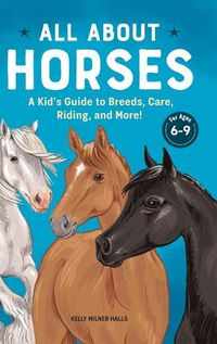 Cover image for All about Horses: A Kid's Guide to Breeds, Care, Riding, and More!