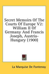 Cover image for Secret Memoirs of the Courts of Europe V2: William II of Germany and Francis Joseph, Austria-Hungary (1900)