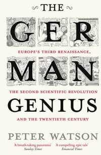 Cover image for The German Genius: Europe's Third Renaissance, the Second Scientific Revolution and the Twentieth Century