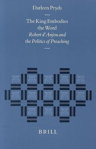 Cover image for The King Embodies the Word: Robert d'Anjou and the Politics of Preaching