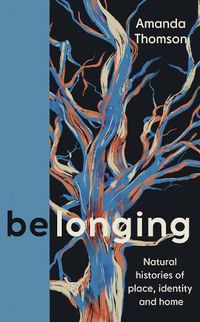 Cover image for Belonging: Natural histories of place, identity and home