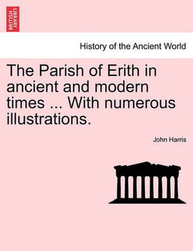 Cover image for The Parish of Erith in Ancient and Modern Times ... with Numerous Illustrations.