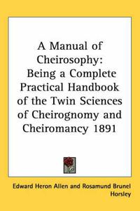 Cover image for A Manual of Cheirosophy: Being a Complete Practical Handbook of the Twin Sciences of Cheirognomy and Cheiromancy 1891