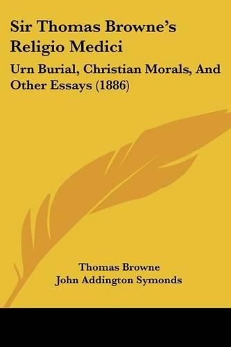 Sir Thomas Browne's Religio Medici: Urn Burial, Christian Morals, and Other Essays (1886)