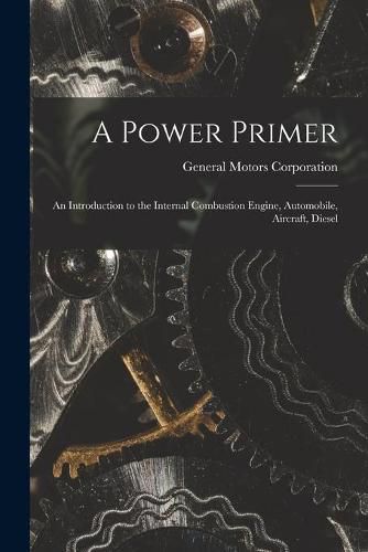 Cover image for A Power Primer: an Introduction to the Internal Combustion Engine, Automobile, Aircraft, Diesel