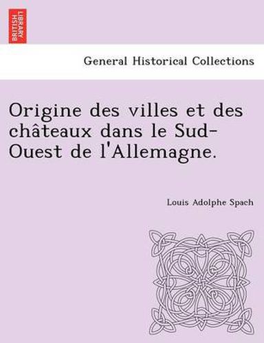 Origine des villes et des cha&#770;teaux dans le Sud-Ouest de l'Allemagne.