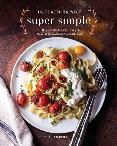Cover image for Half Baked Harvest Super Simple: 150 Recipes for Instant, Overnight, Meal-Prepped, and Easy Comfort Foods