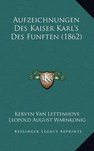 Aufzeichnungen Des Kaiser Karl's Des Funften (1862)