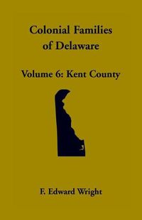 Cover image for Colonial Families of Delaware, Volume 6: Kent