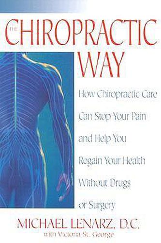 Cover image for The Chiropractic Way: How Chiropractic Care Can Stop Your Pain and Help You Regain Your Health Without Drugs or Surgery