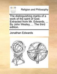 Cover image for The Distinguishing Marks of a Work of the Spirit of God. Extracted from Mr. Edwards, ... by John Wesley, ... the Third Edition.