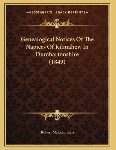 Cover image for Genealogical Notices of the Napiers of Kilmahew in Dumbartonshire (1849)